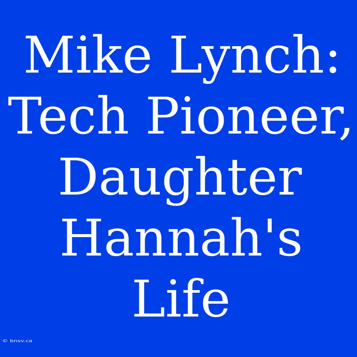 Mike Lynch: Tech Pioneer, Daughter Hannah's Life