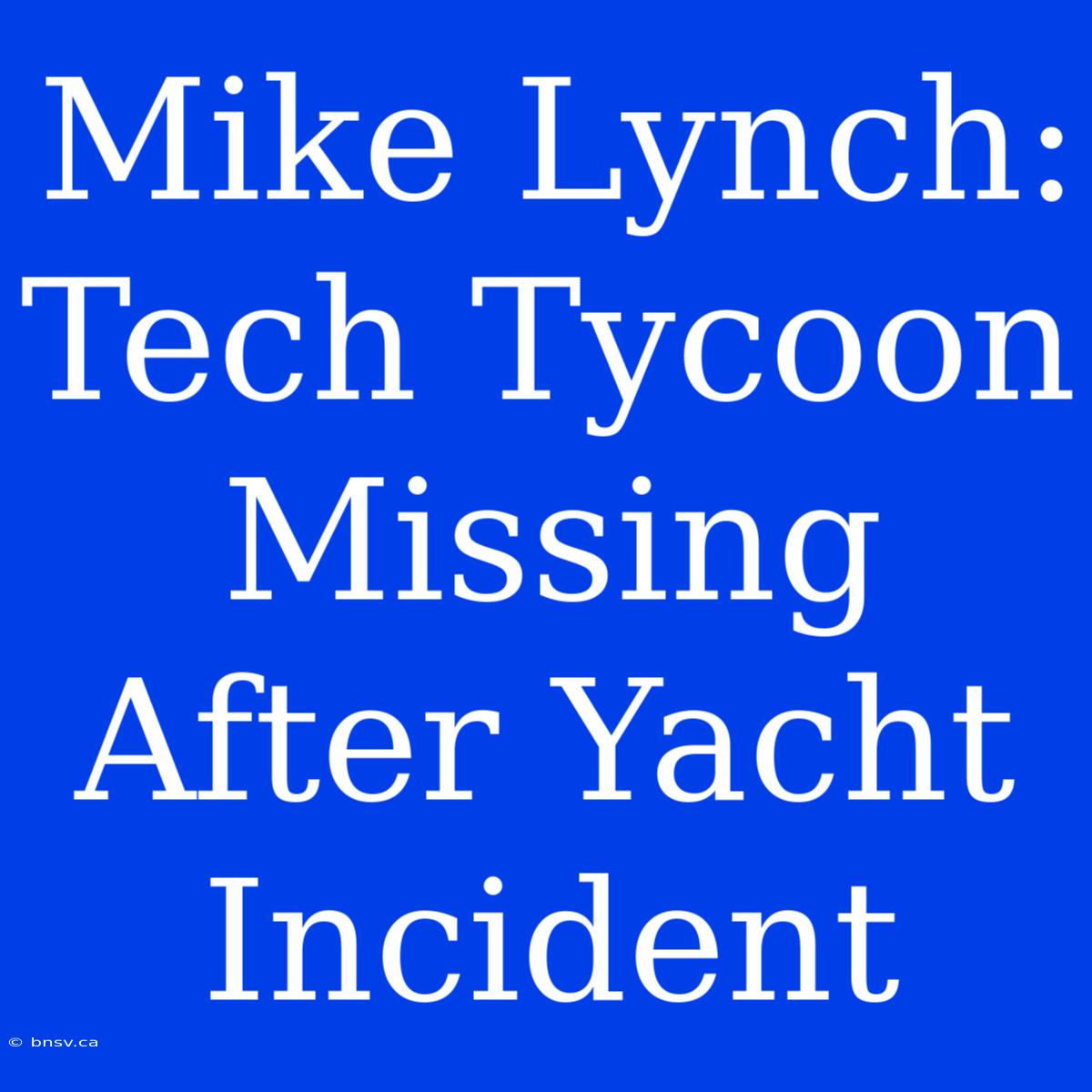 Mike Lynch: Tech Tycoon Missing After Yacht Incident