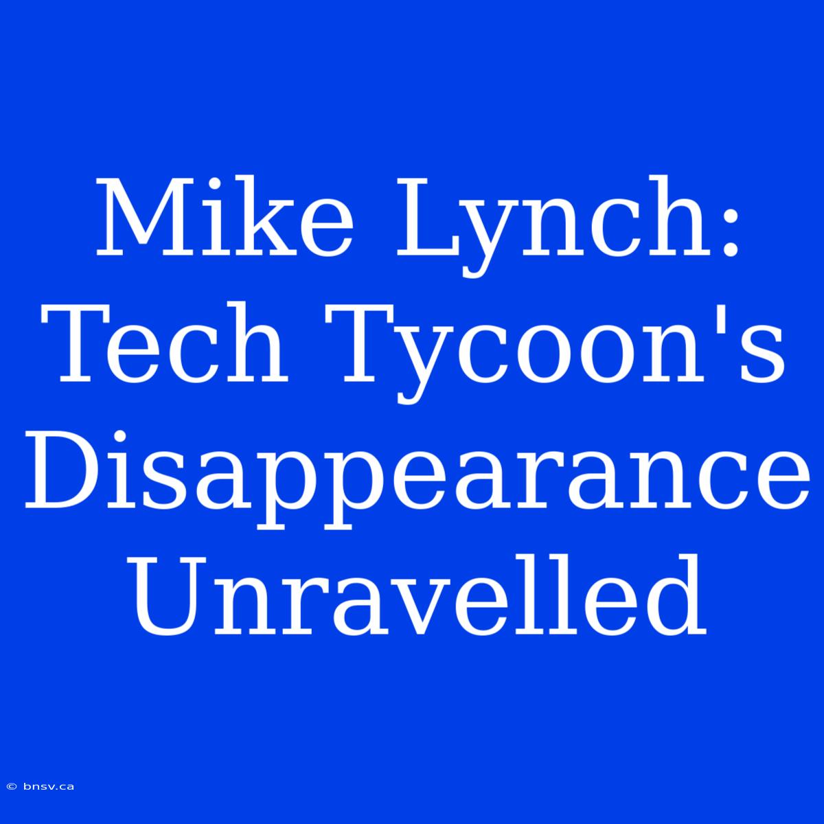 Mike Lynch: Tech Tycoon's Disappearance Unravelled