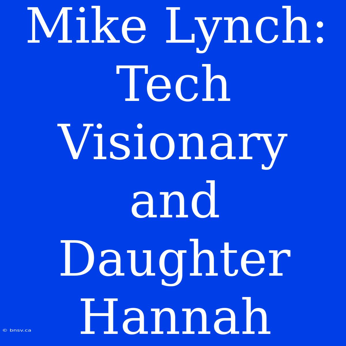 Mike Lynch: Tech Visionary And Daughter Hannah