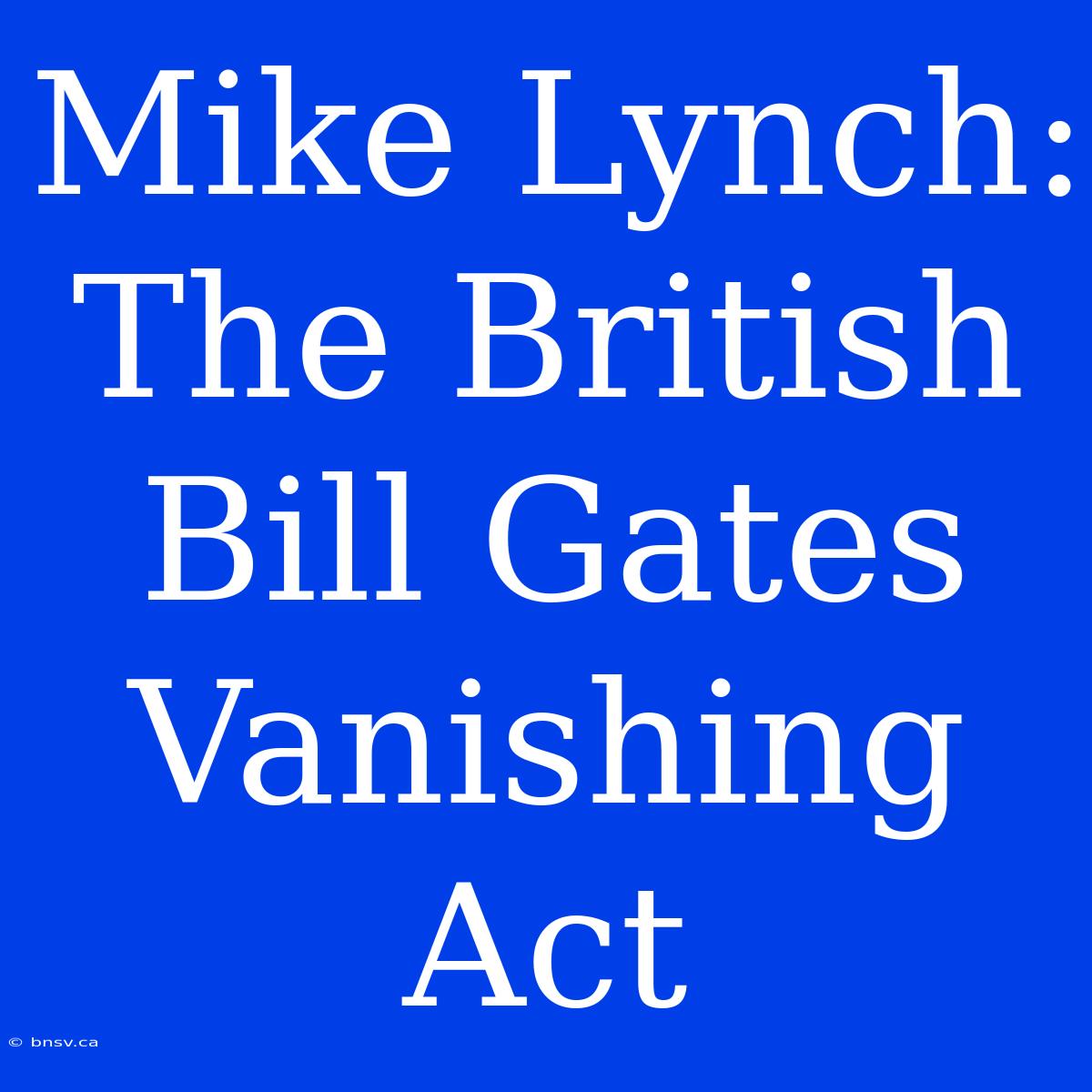 Mike Lynch: The British Bill Gates Vanishing Act