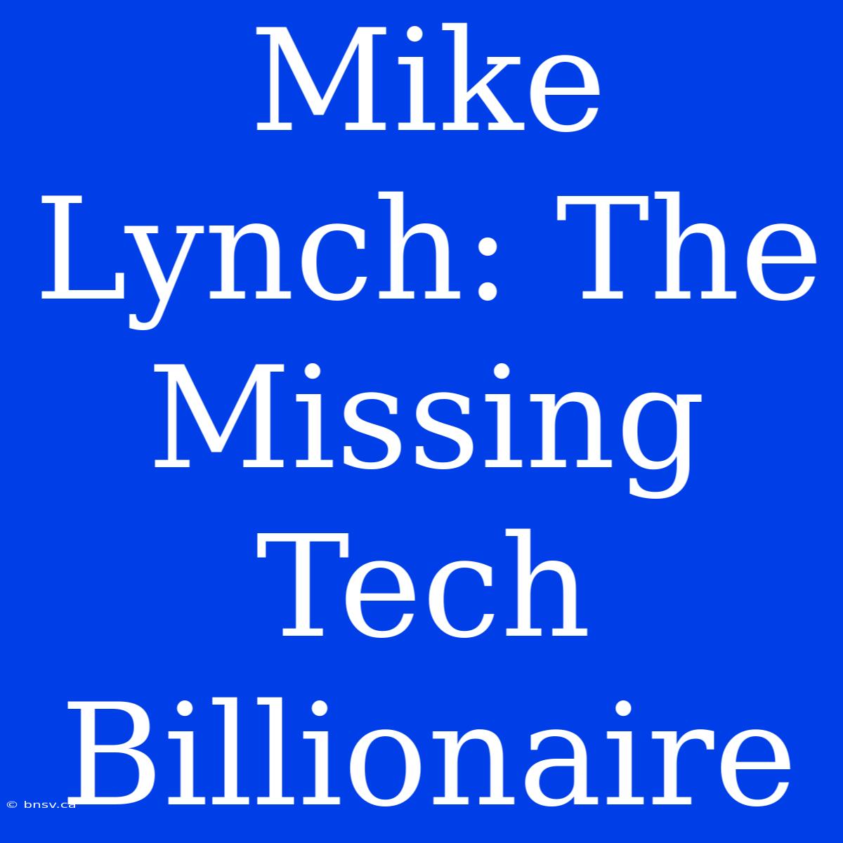 Mike Lynch: The Missing Tech Billionaire