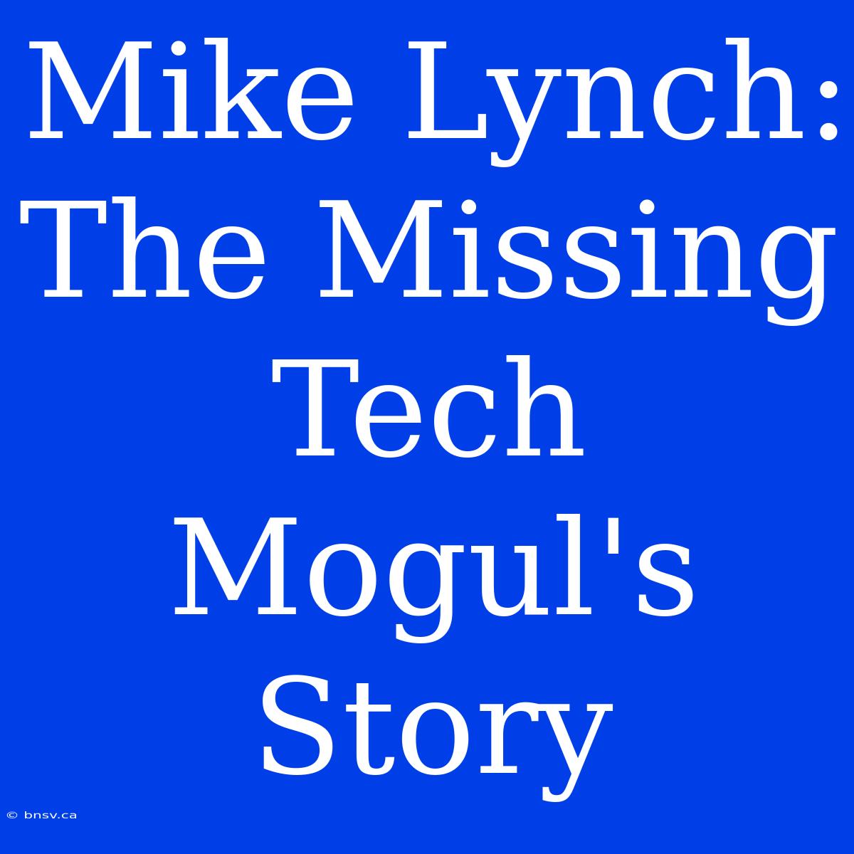 Mike Lynch: The Missing Tech Mogul's Story