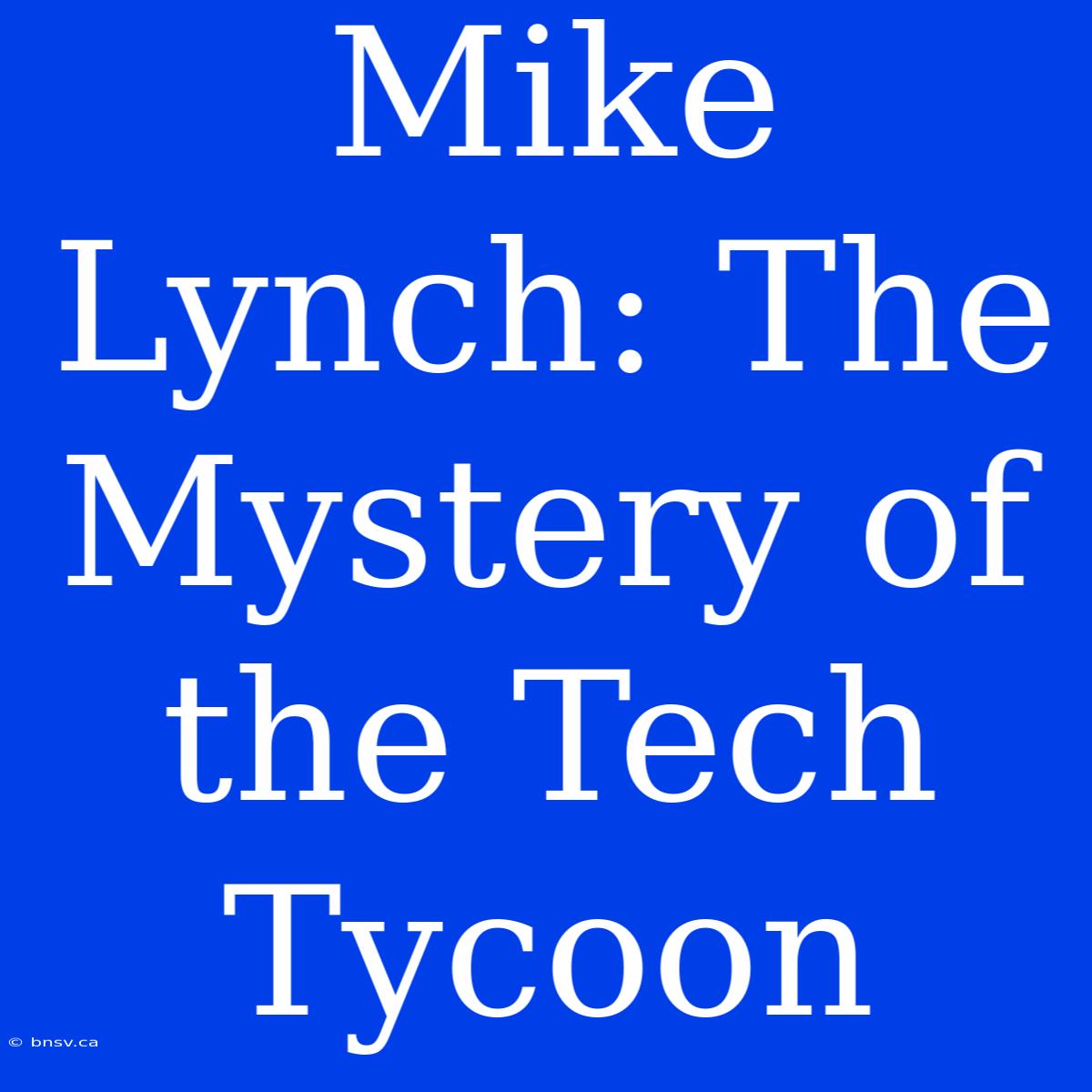 Mike Lynch: The Mystery Of The Tech Tycoon