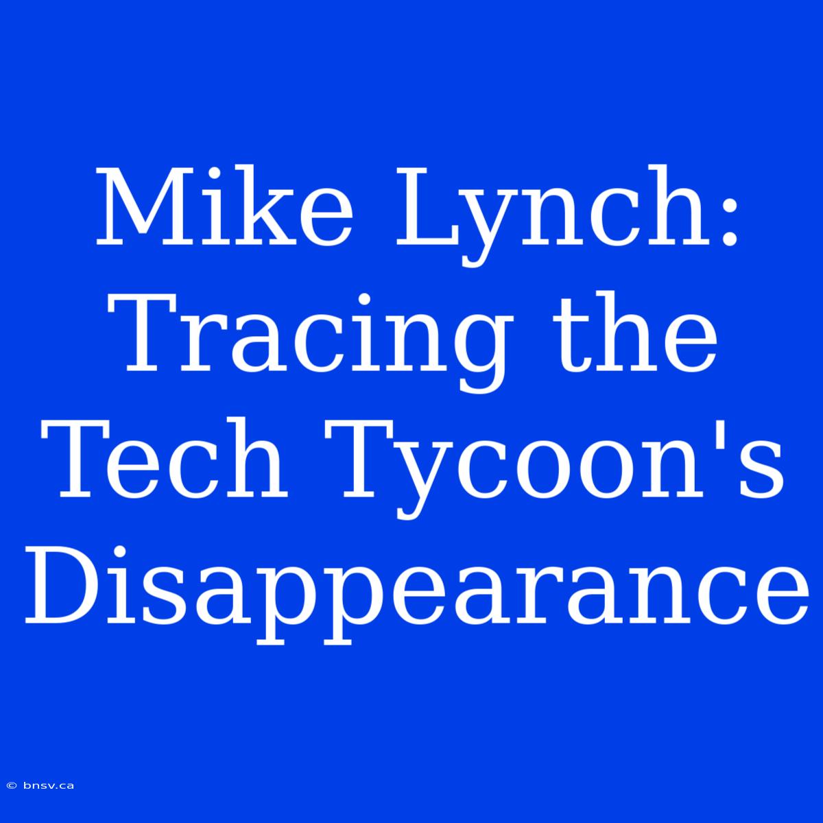 Mike Lynch: Tracing The Tech Tycoon's Disappearance