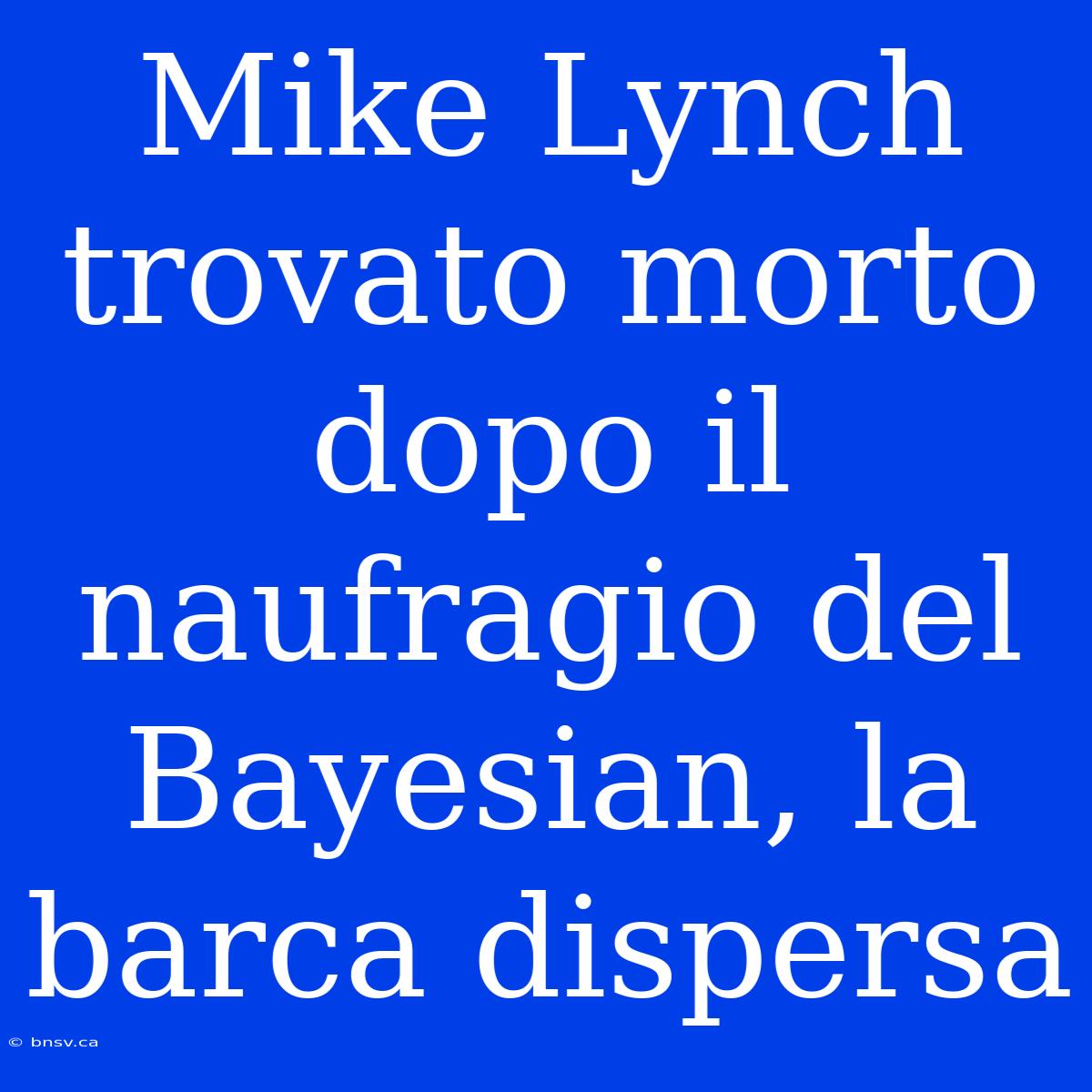 Mike Lynch Trovato Morto Dopo Il Naufragio Del Bayesian, La Barca Dispersa