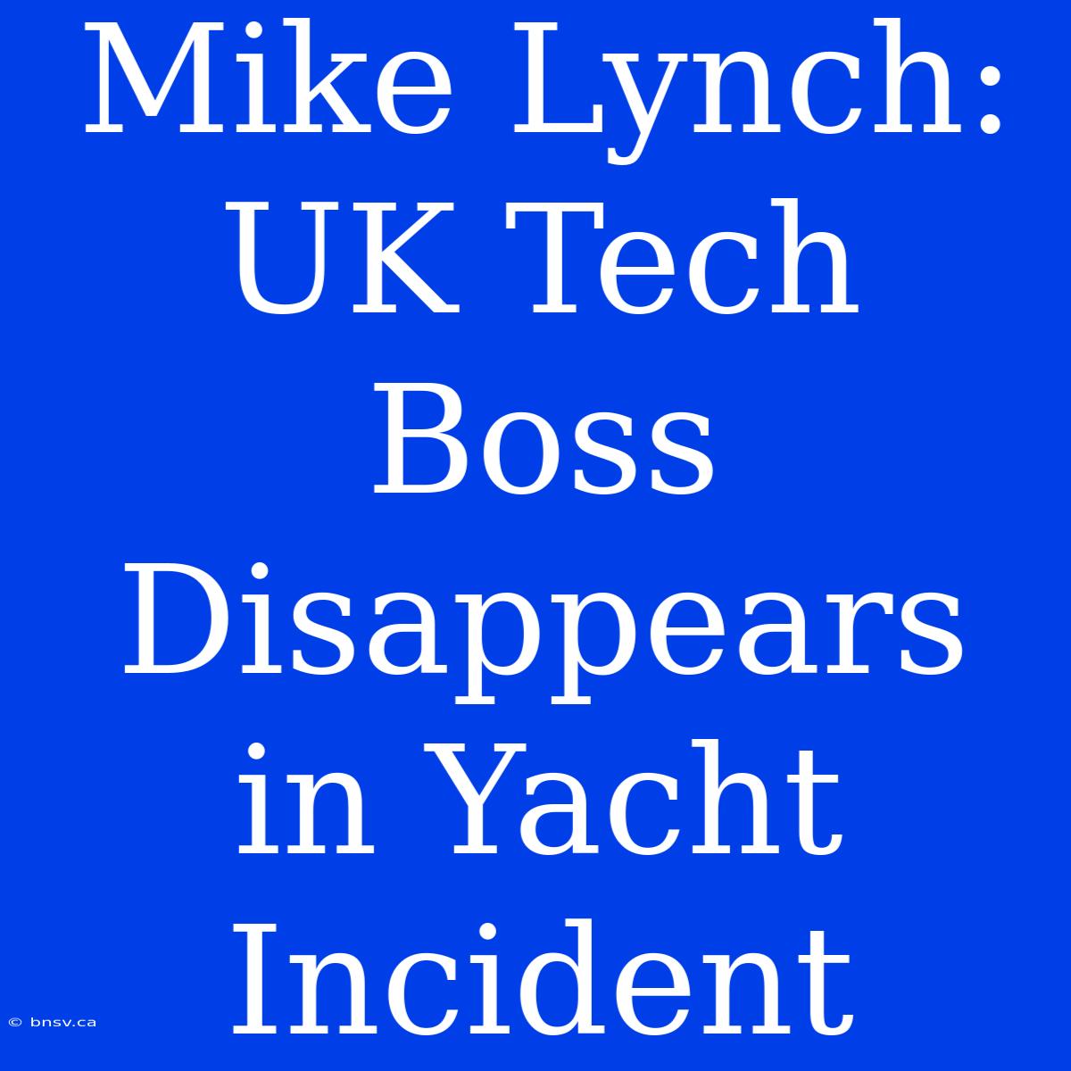 Mike Lynch: UK Tech Boss Disappears In Yacht Incident