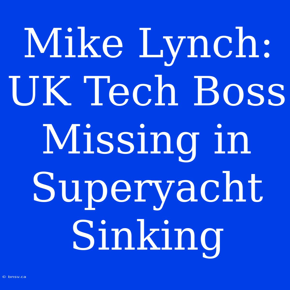 Mike Lynch: UK Tech Boss Missing In Superyacht Sinking