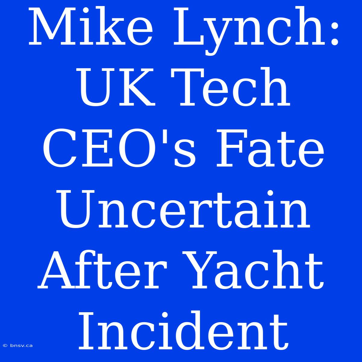 Mike Lynch: UK Tech CEO's Fate Uncertain After Yacht Incident