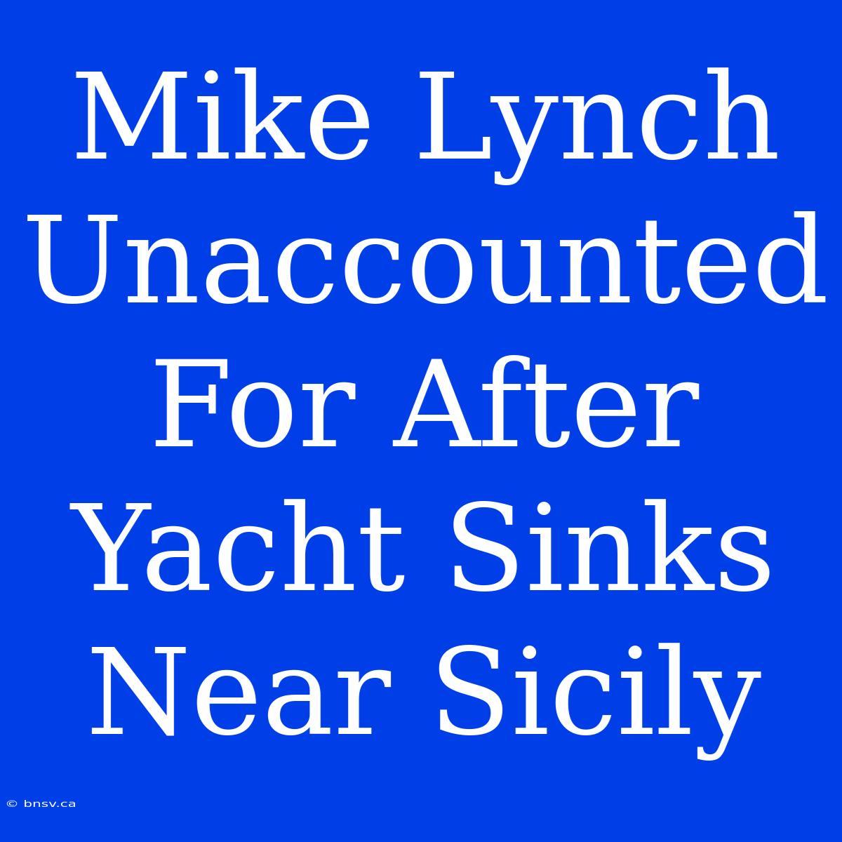 Mike Lynch Unaccounted For After Yacht Sinks Near Sicily