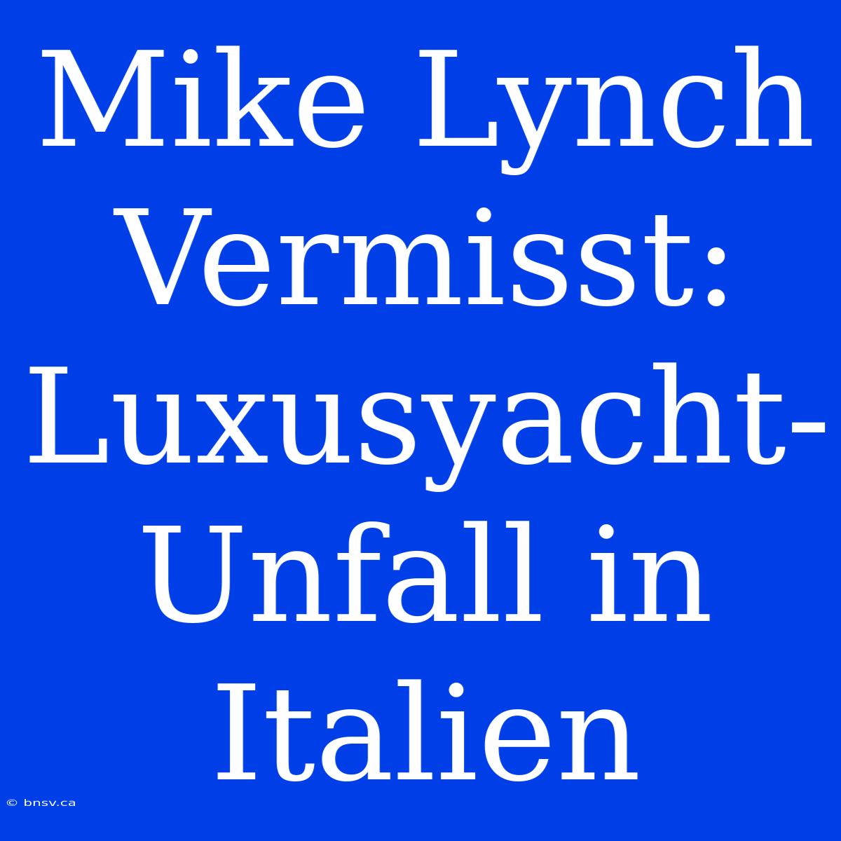 Mike Lynch Vermisst: Luxusyacht-Unfall In Italien