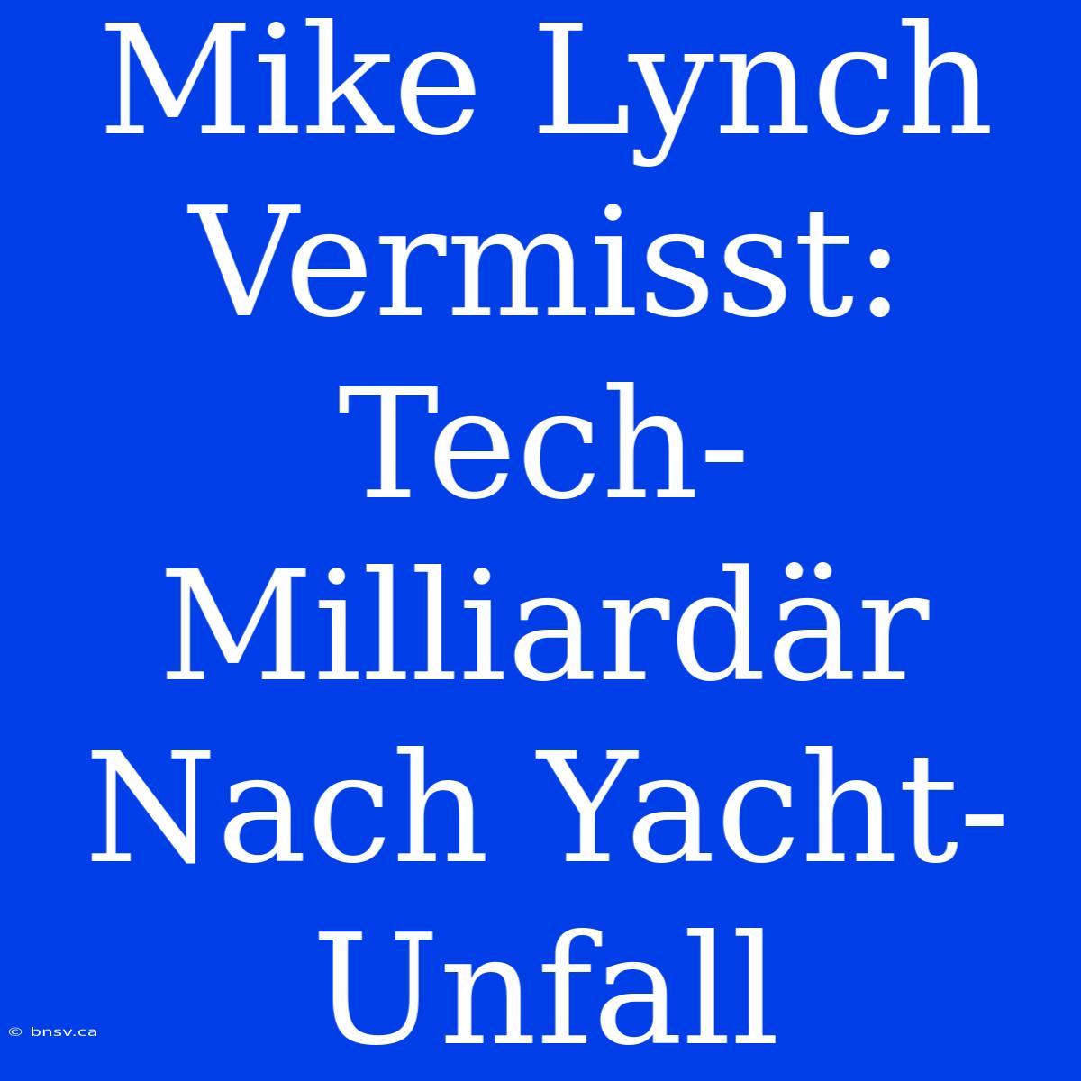 Mike Lynch Vermisst: Tech-Milliardär Nach Yacht-Unfall