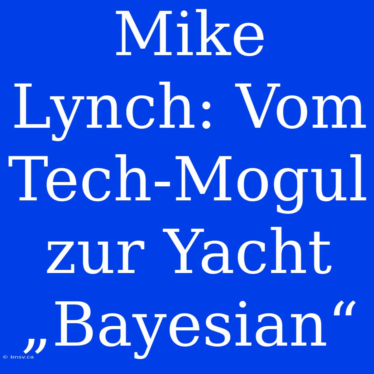 Mike Lynch: Vom Tech-Mogul Zur Yacht „Bayesian“