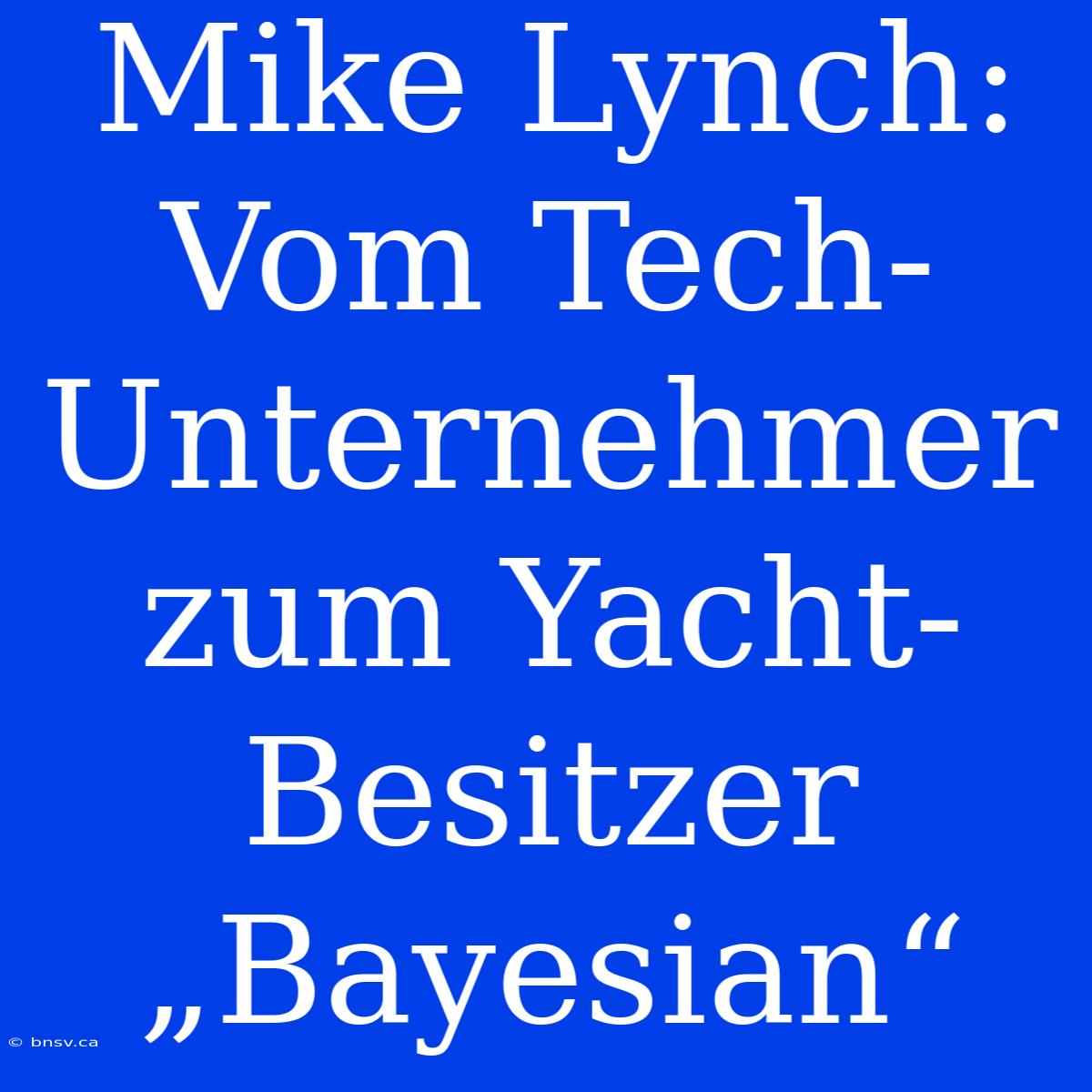 Mike Lynch: Vom Tech-Unternehmer Zum Yacht-Besitzer „Bayesian“