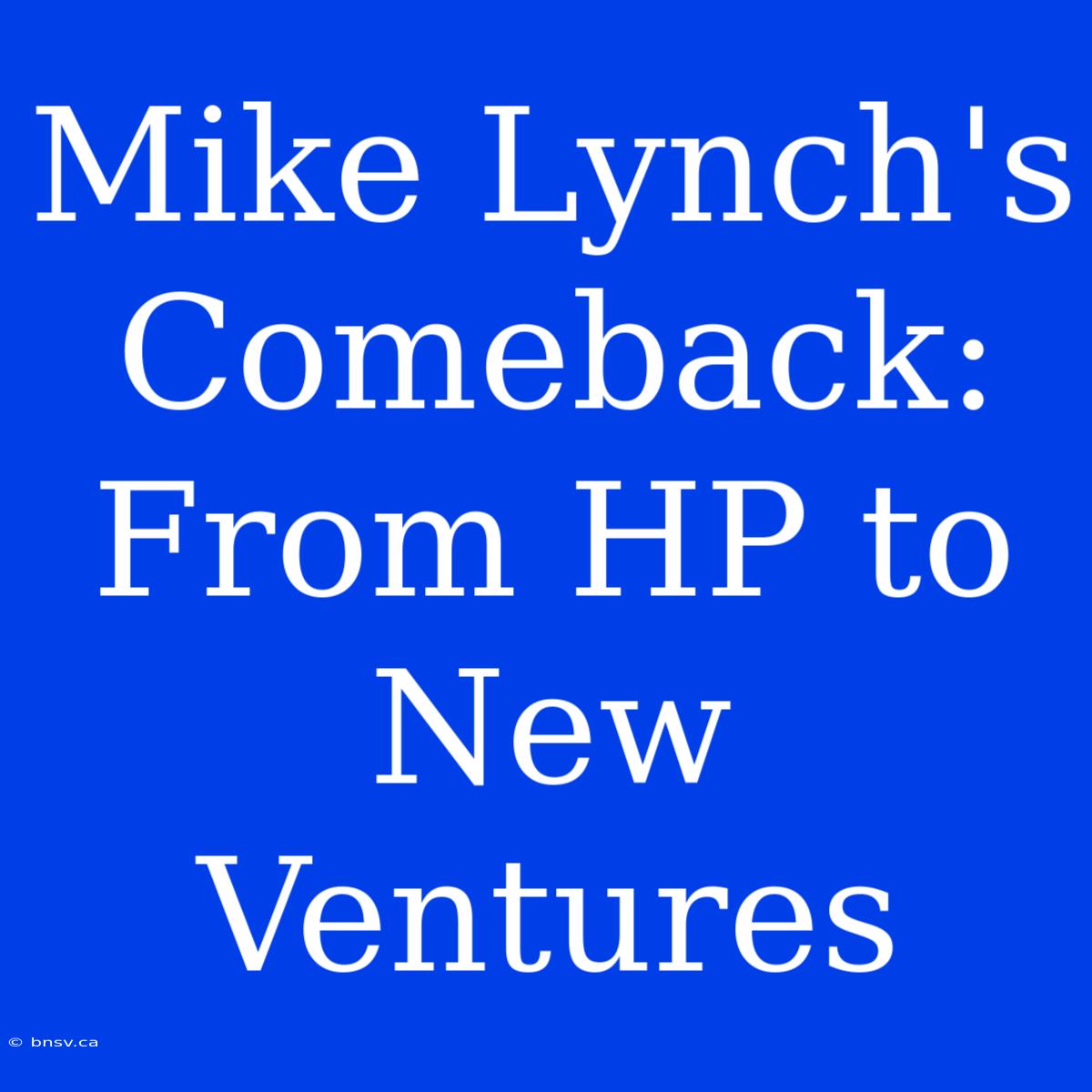 Mike Lynch's Comeback: From HP To New Ventures