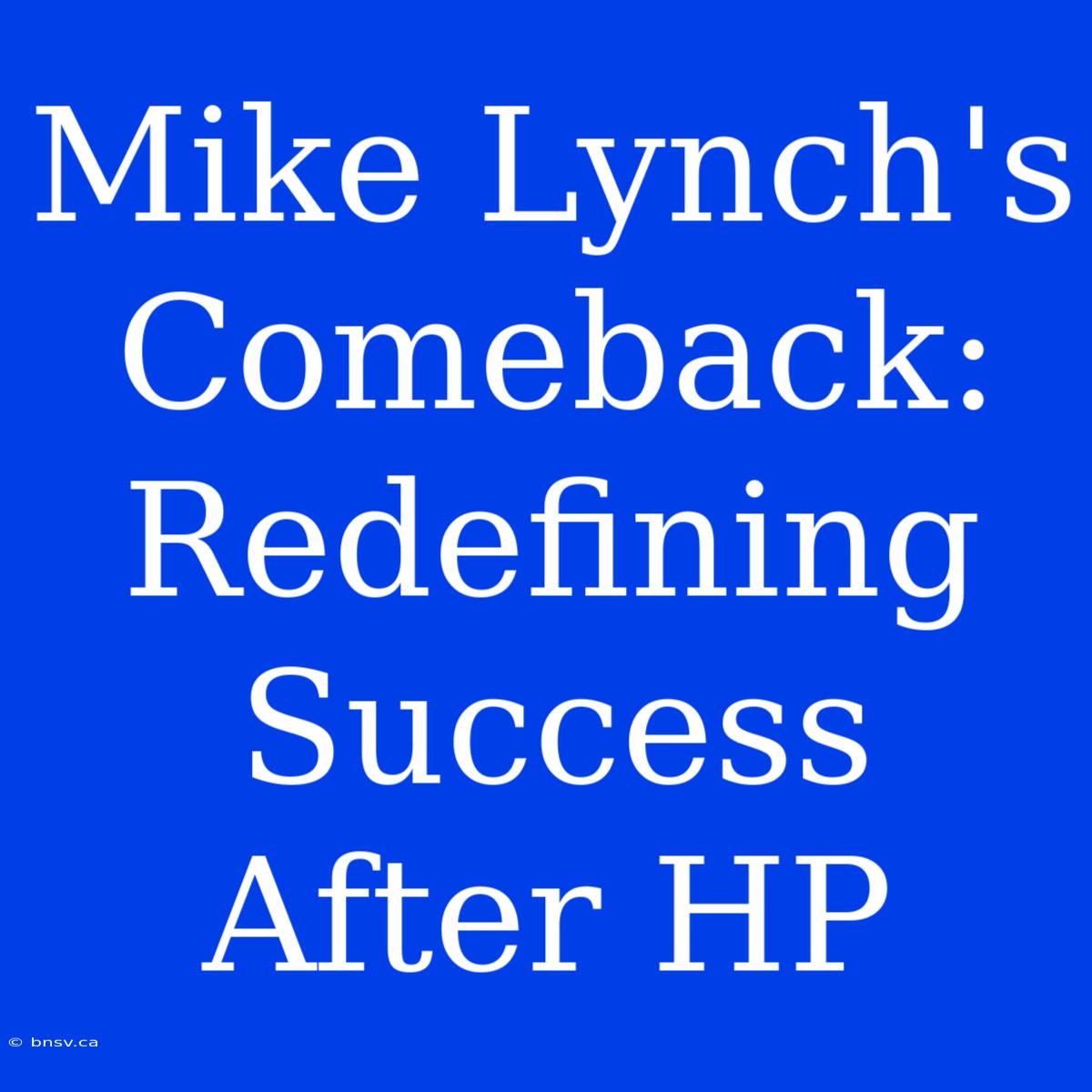 Mike Lynch's Comeback: Redefining Success After HP