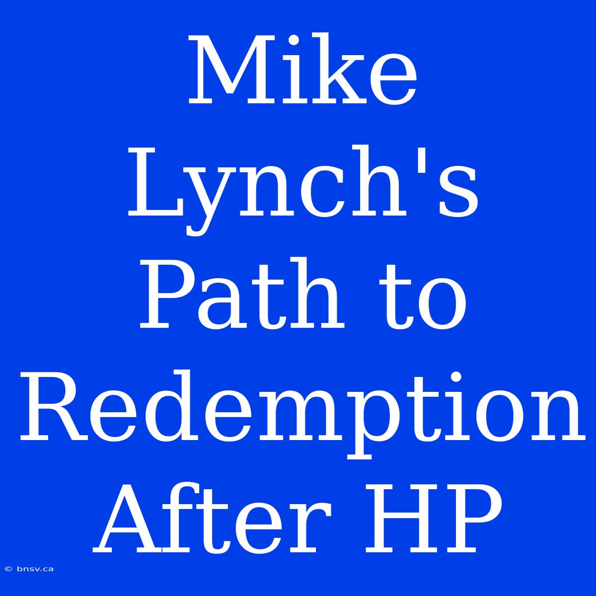 Mike Lynch's Path To Redemption After HP