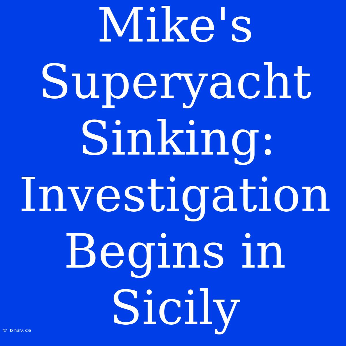 Mike's Superyacht Sinking: Investigation Begins In Sicily