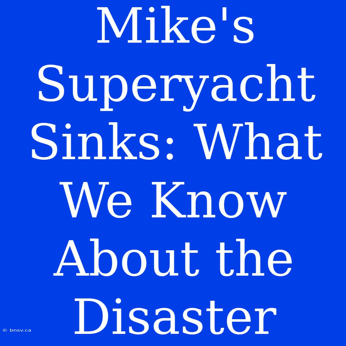 Mike's Superyacht Sinks: What We Know About The Disaster