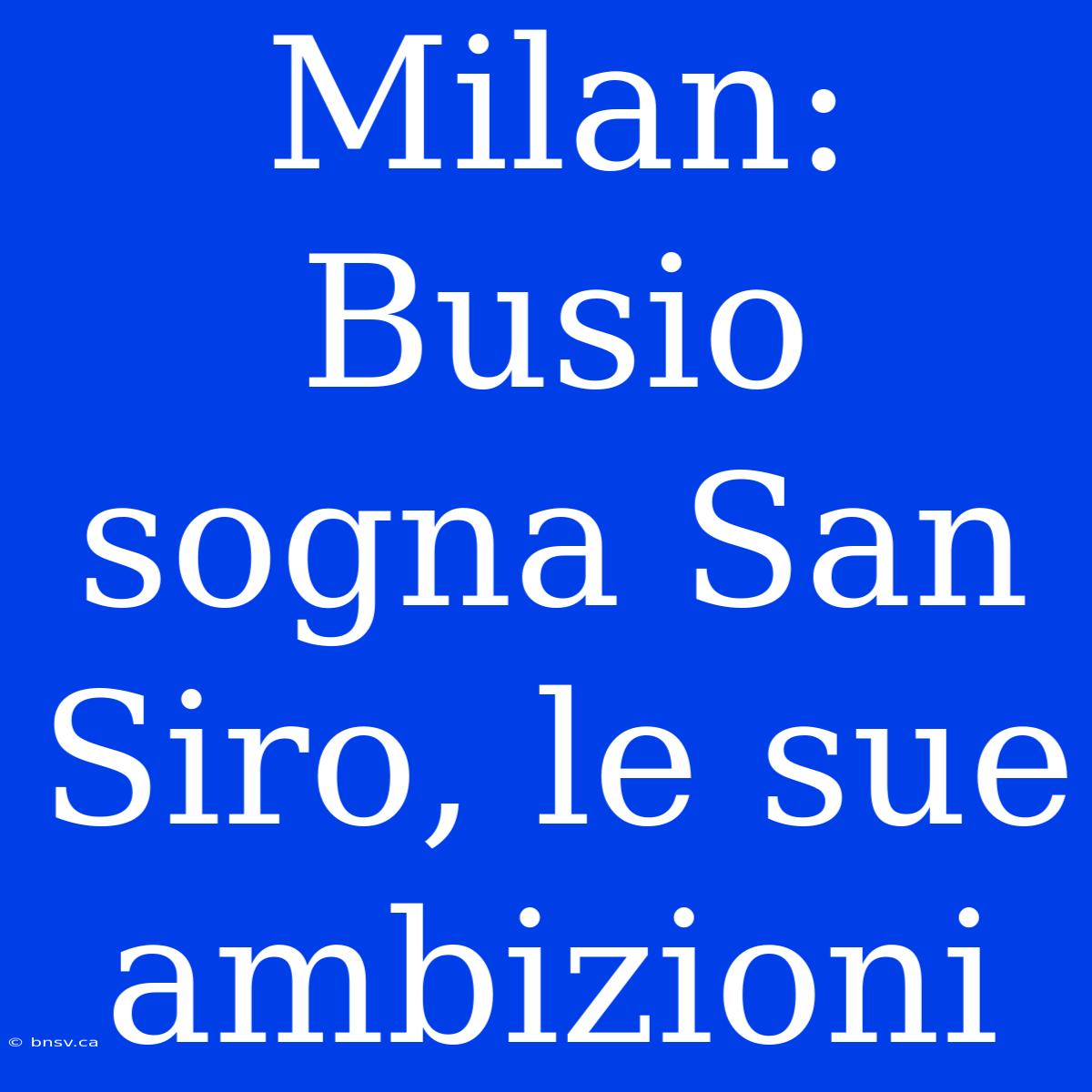 Milan: Busio Sogna San Siro, Le Sue Ambizioni