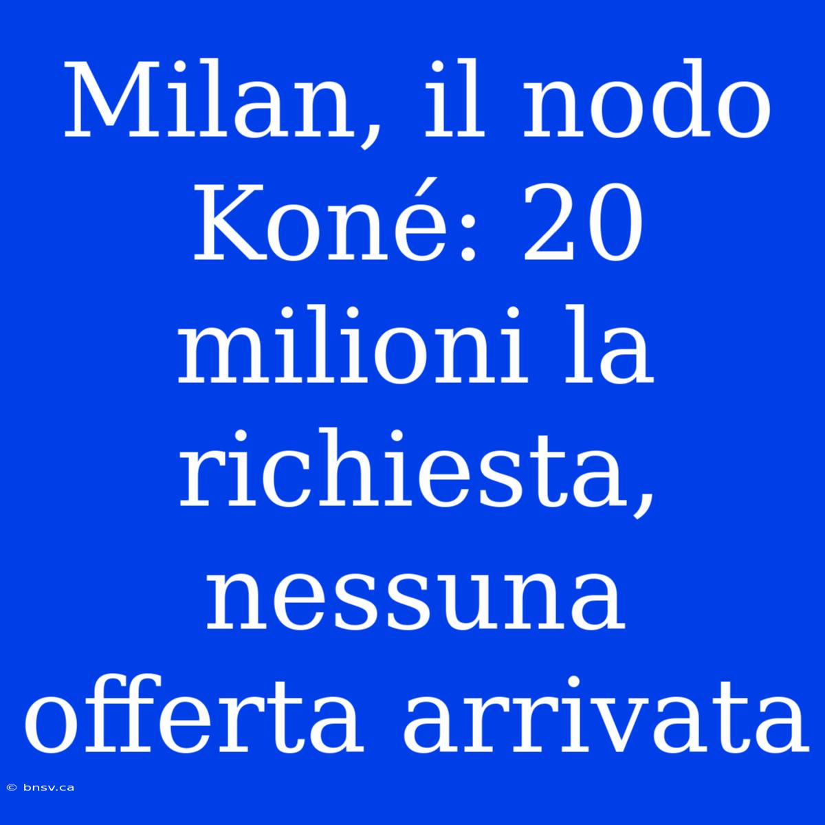 Milan, Il Nodo Koné: 20 Milioni La Richiesta, Nessuna Offerta Arrivata