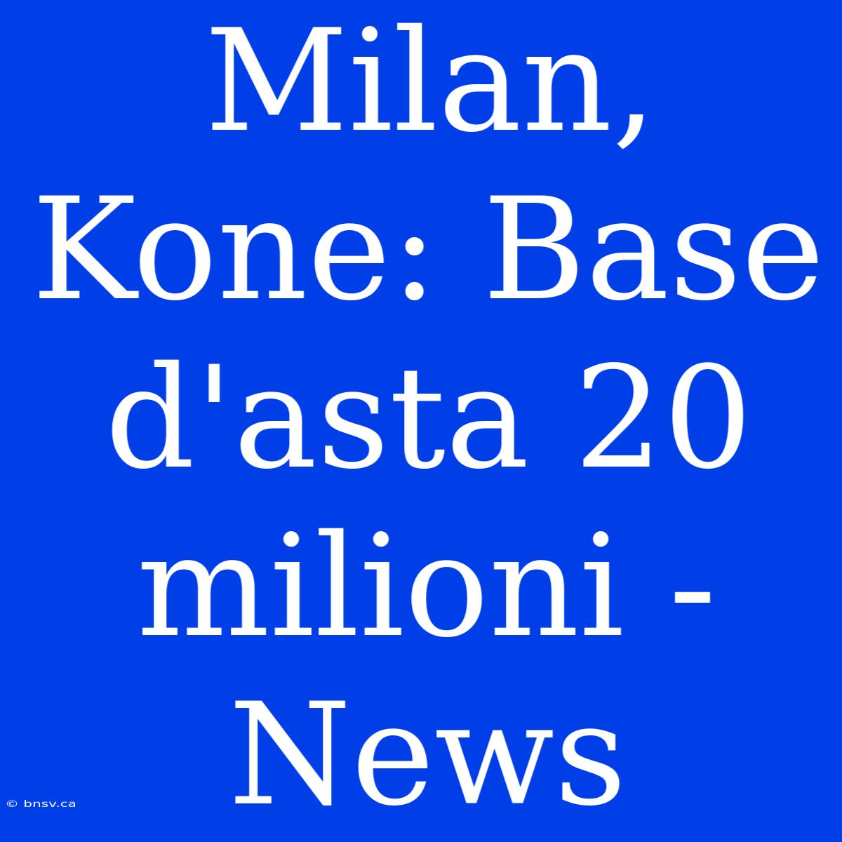 Milan, Kone: Base D'asta 20 Milioni - News