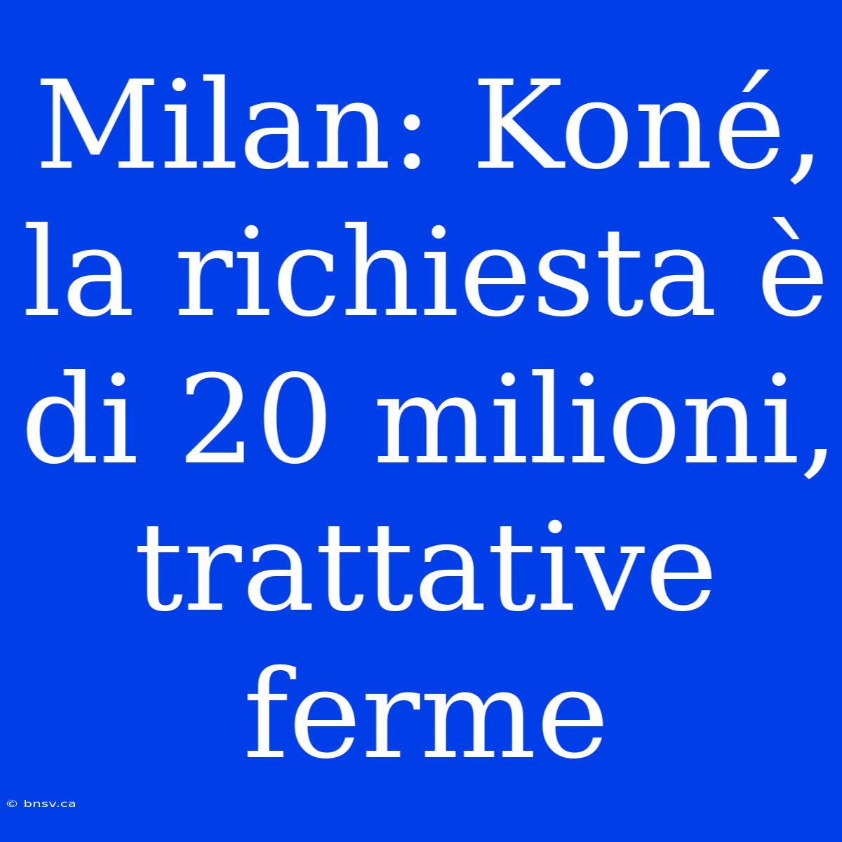 Milan: Koné, La Richiesta È Di 20 Milioni, Trattative Ferme