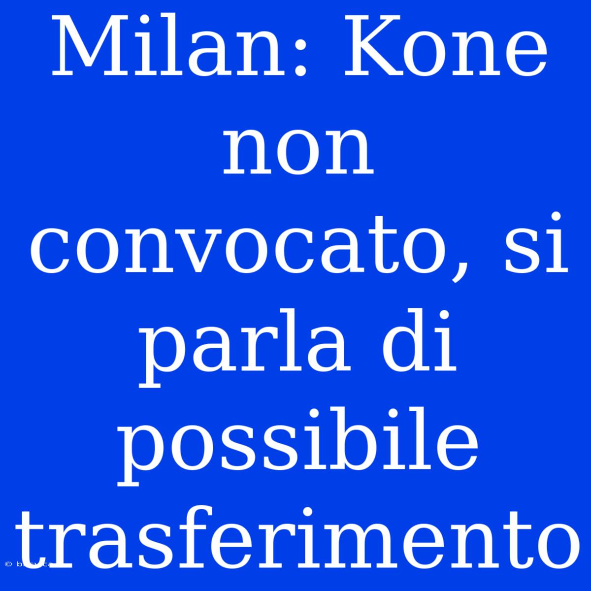 Milan: Kone Non Convocato, Si Parla Di Possibile Trasferimento