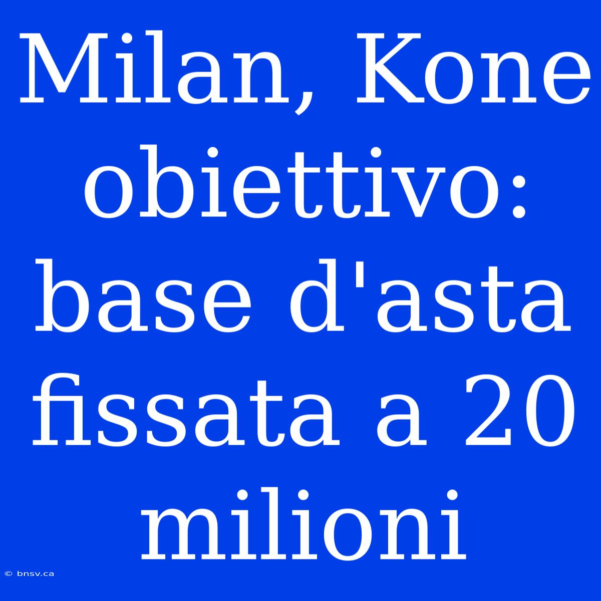 Milan, Kone Obiettivo: Base D'asta Fissata A 20 Milioni