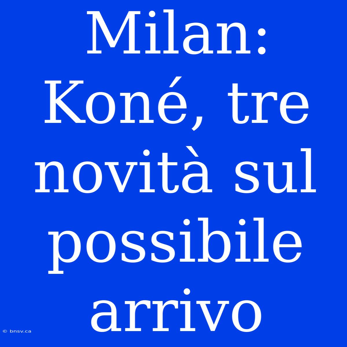 Milan: Koné, Tre Novità Sul Possibile Arrivo