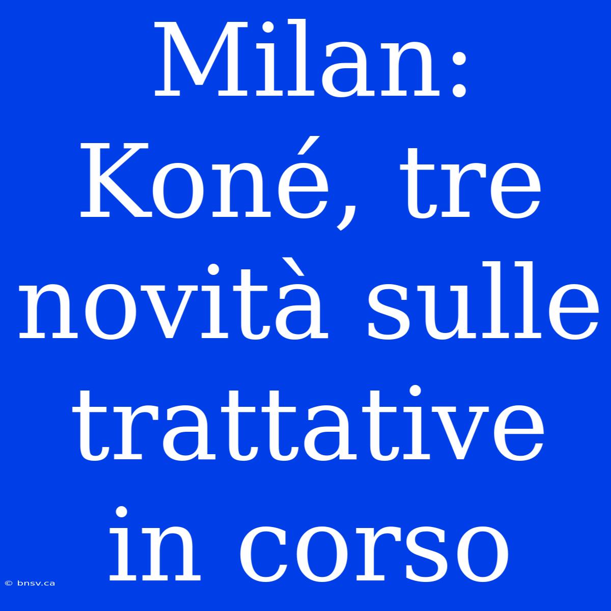 Milan: Koné, Tre Novità Sulle Trattative In Corso