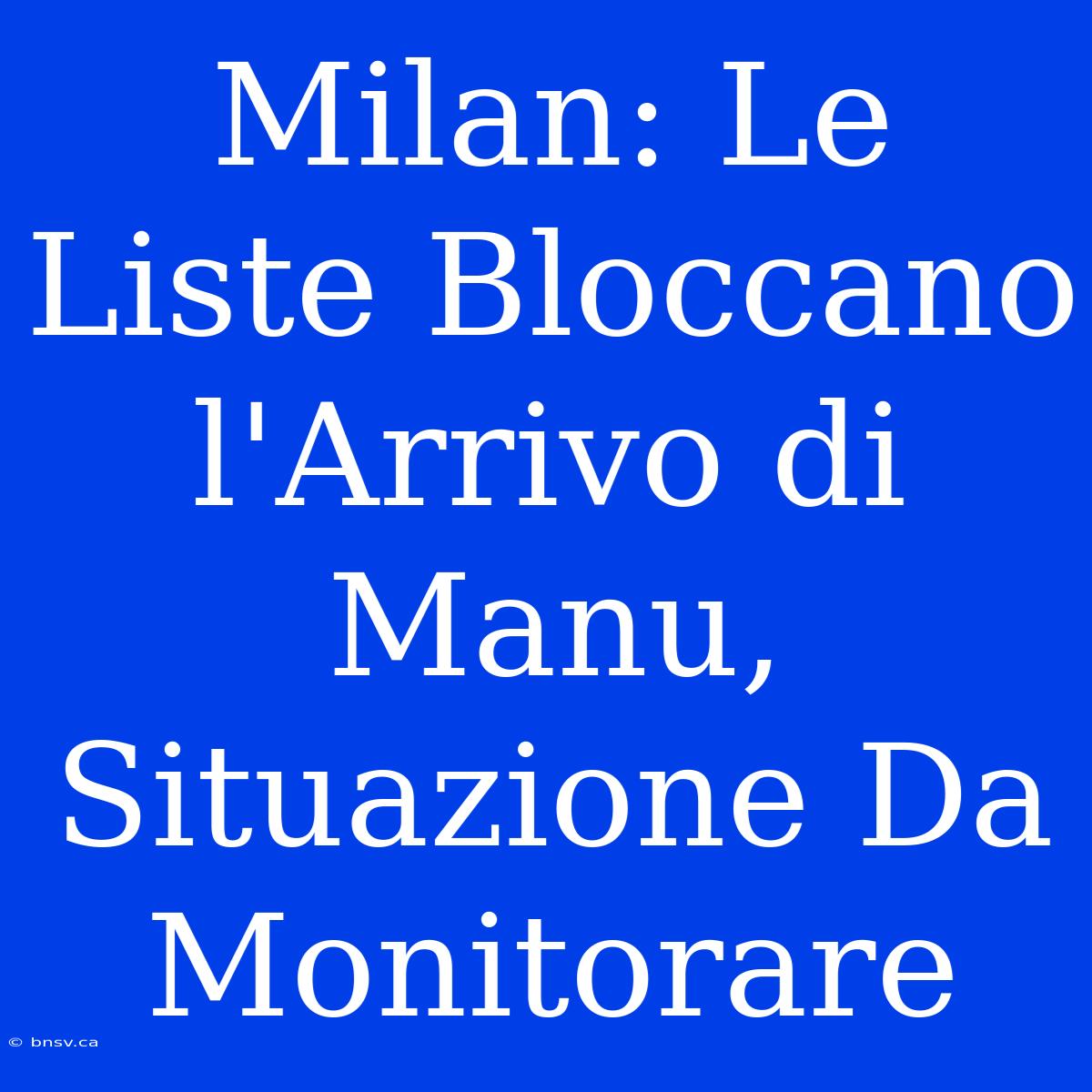 Milan: Le Liste Bloccano L'Arrivo Di Manu, Situazione Da Monitorare