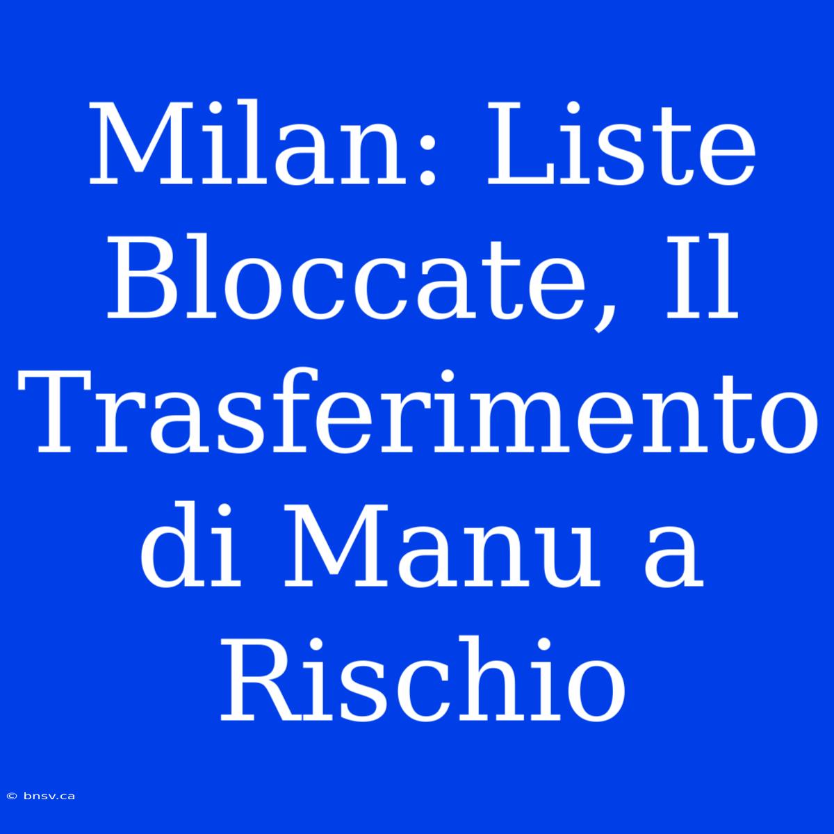 Milan: Liste Bloccate, Il Trasferimento Di Manu A Rischio