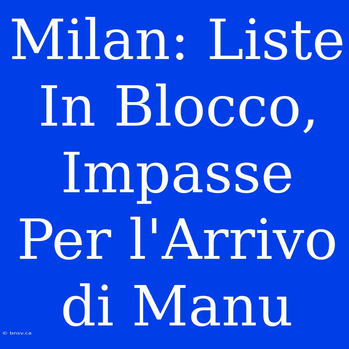 Milan: Liste In Blocco, Impasse Per L'Arrivo Di Manu