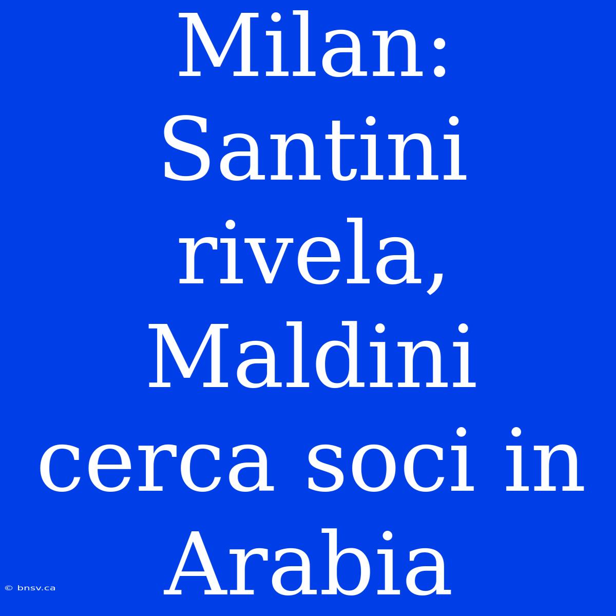 Milan: Santini Rivela, Maldini Cerca Soci In Arabia