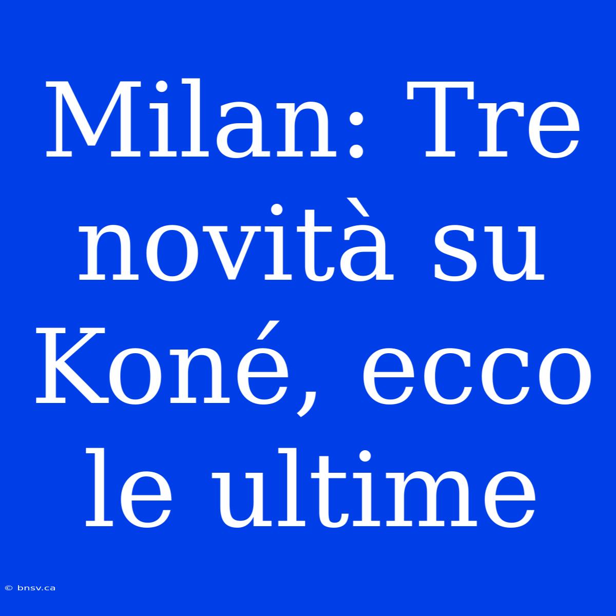 Milan: Tre Novità Su Koné, Ecco Le Ultime