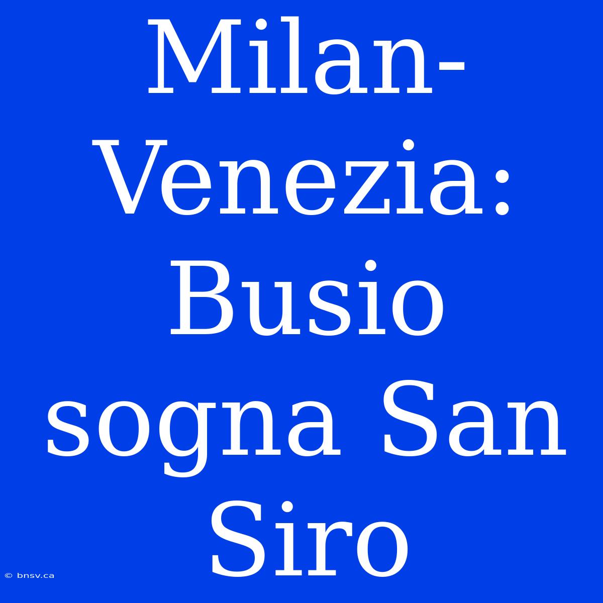 Milan-Venezia: Busio Sogna San Siro