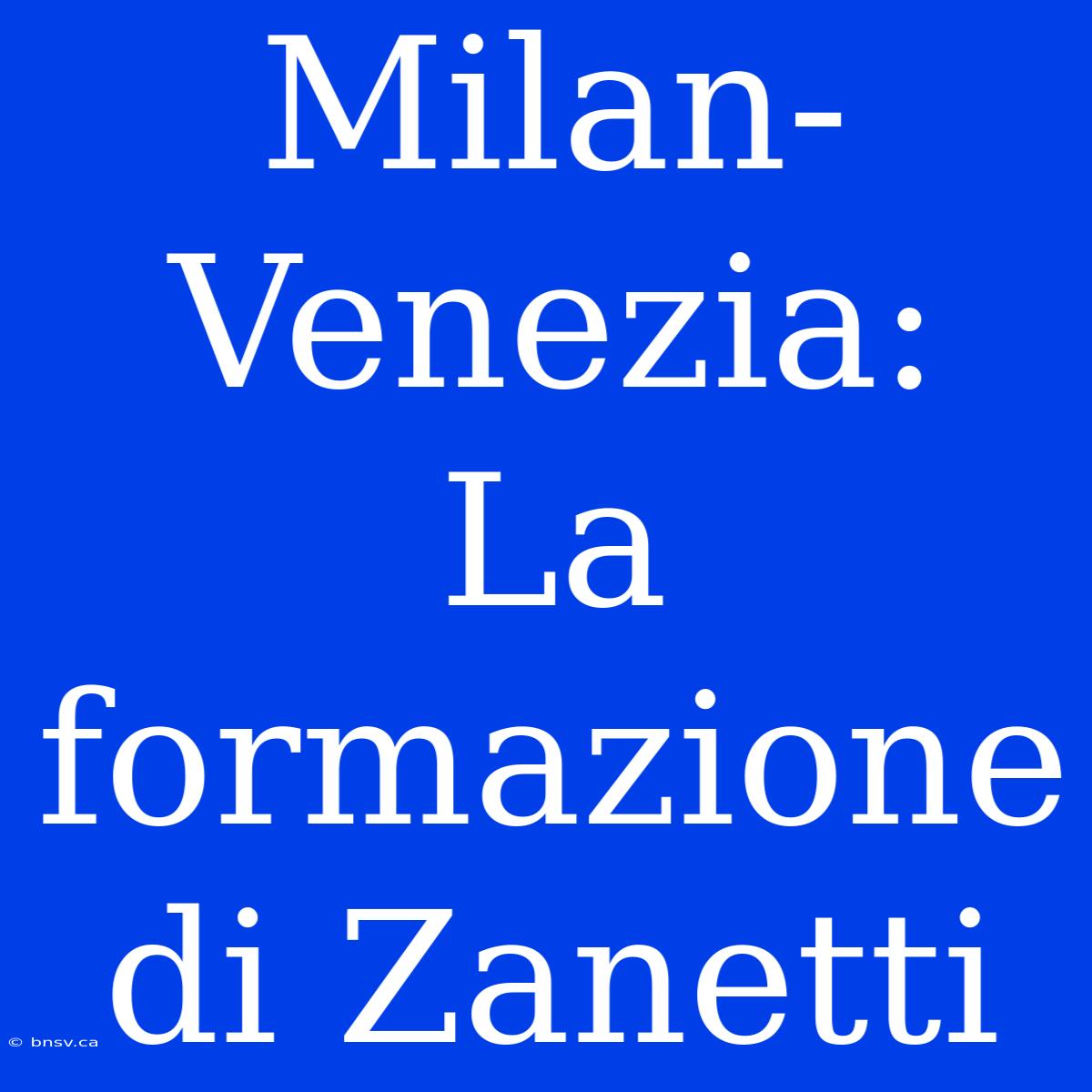 Milan-Venezia: La Formazione Di Zanetti