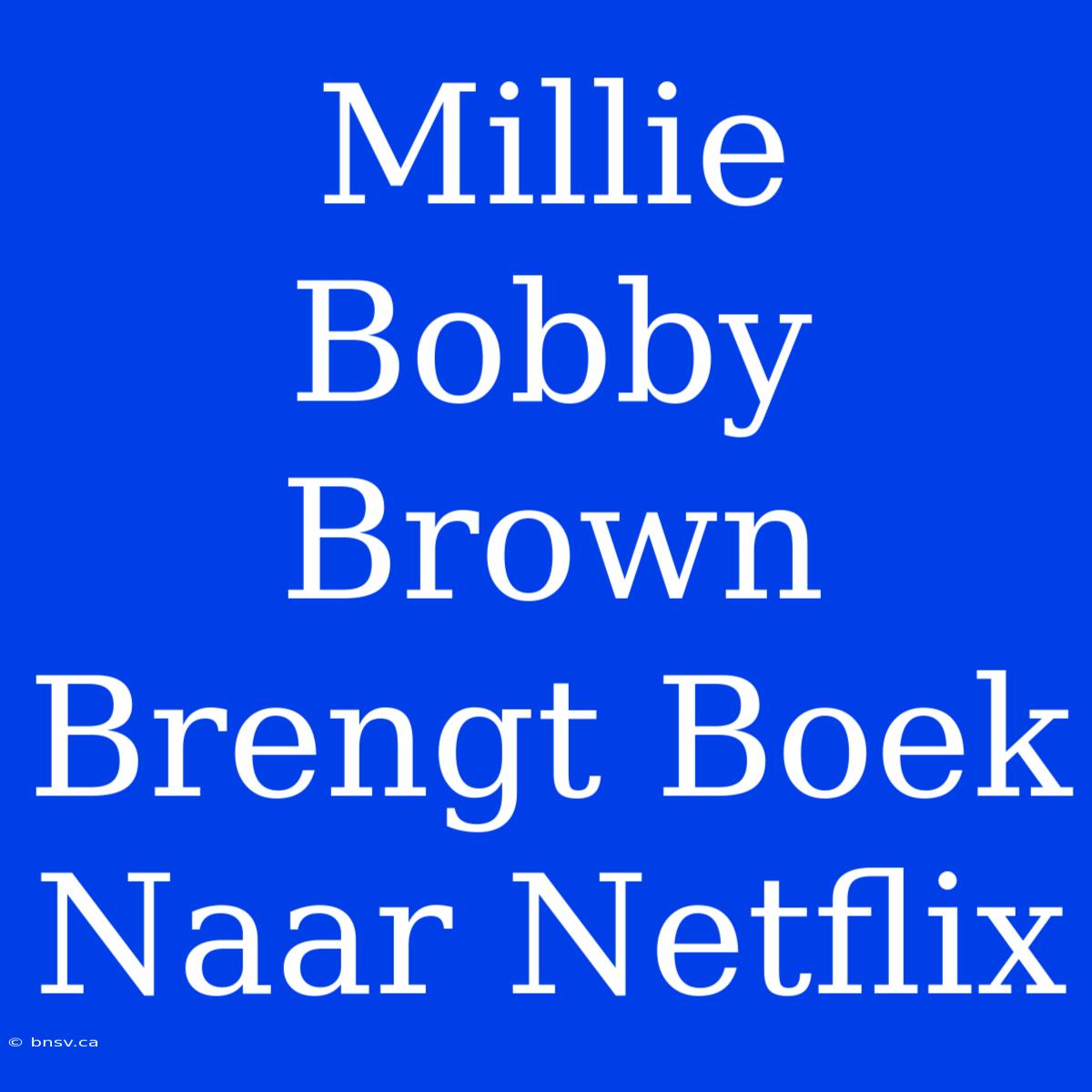 Millie Bobby Brown Brengt Boek Naar Netflix