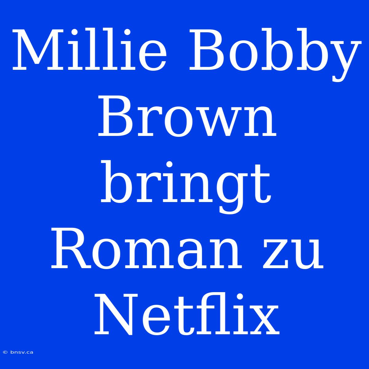 Millie Bobby Brown Bringt Roman Zu Netflix