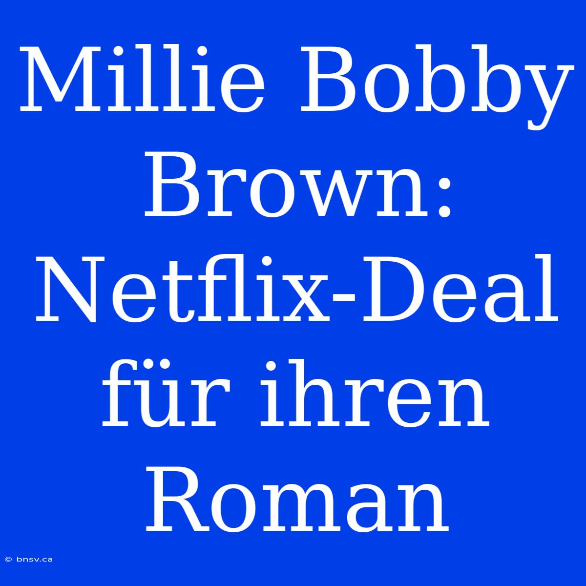 Millie Bobby Brown: Netflix-Deal Für Ihren Roman