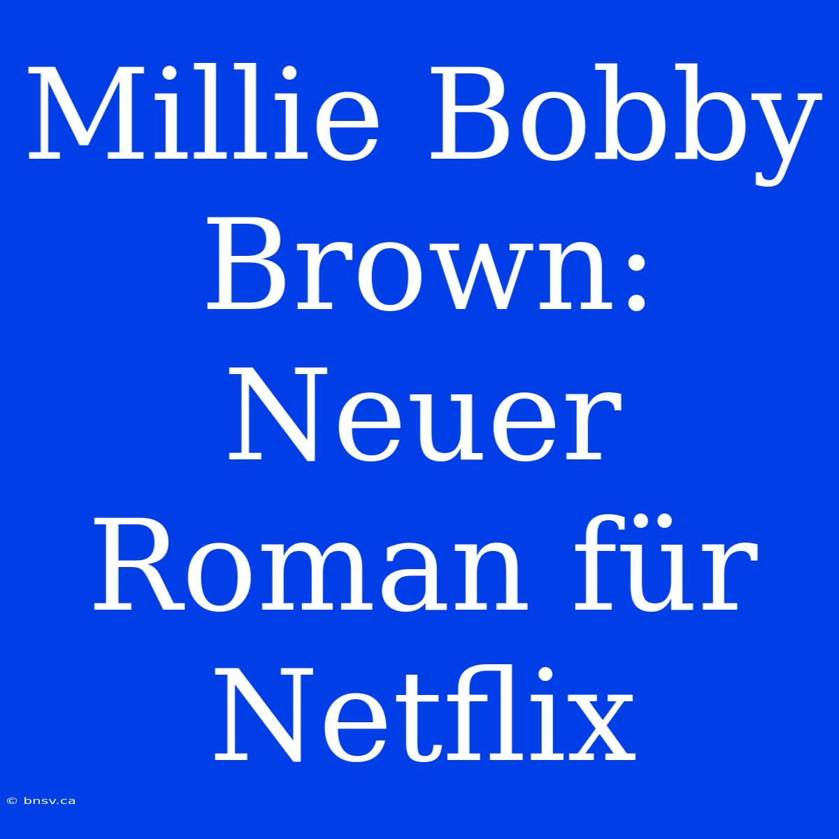 Millie Bobby Brown: Neuer Roman Für Netflix