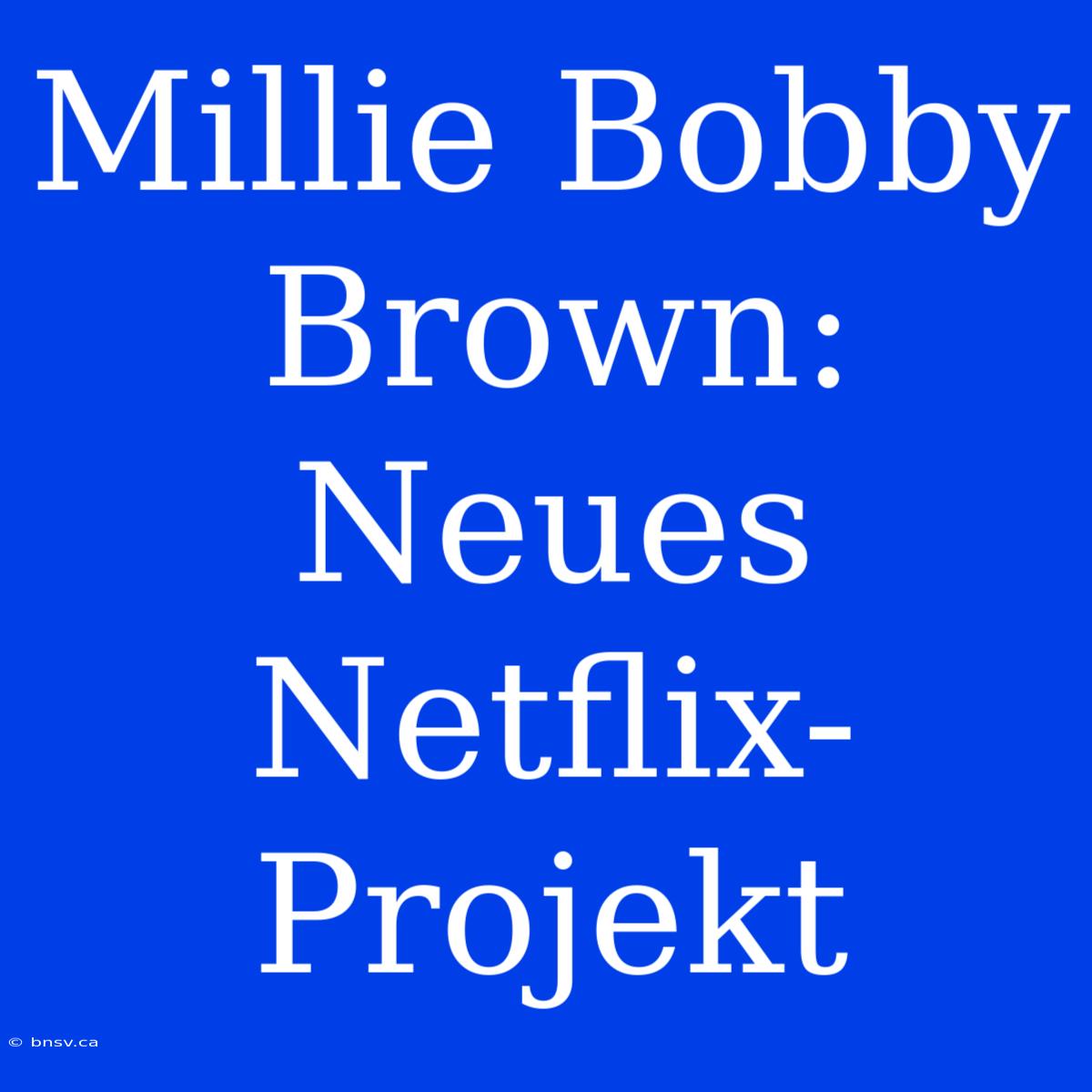 Millie Bobby Brown: Neues Netflix-Projekt