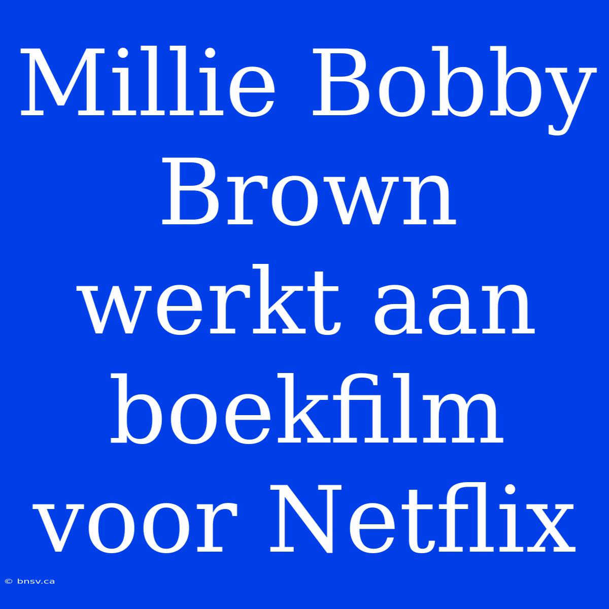 Millie Bobby Brown Werkt Aan Boekfilm Voor Netflix