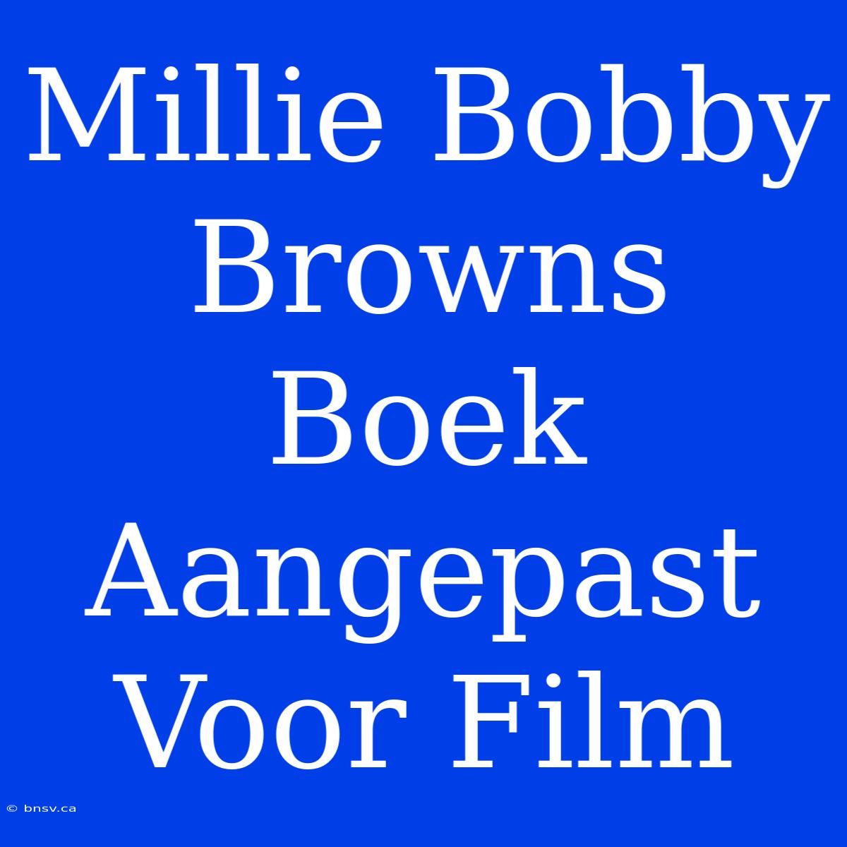 Millie Bobby Browns Boek Aangepast Voor Film