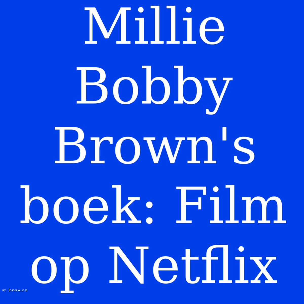 Millie Bobby Brown's Boek: Film Op Netflix