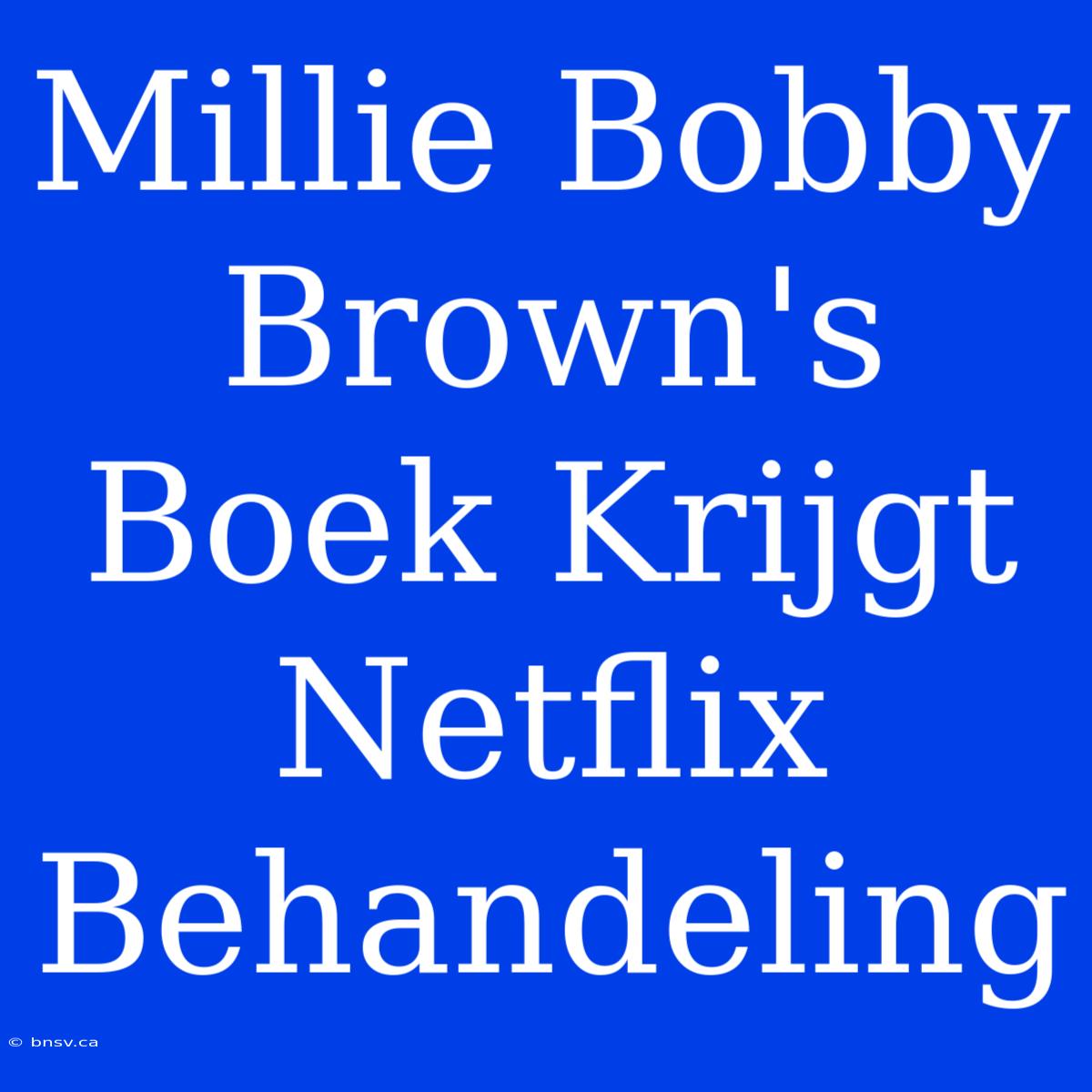 Millie Bobby Brown's Boek Krijgt Netflix Behandeling