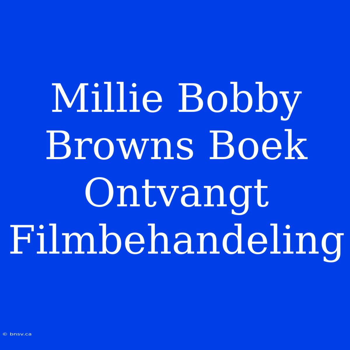 Millie Bobby Browns Boek Ontvangt Filmbehandeling