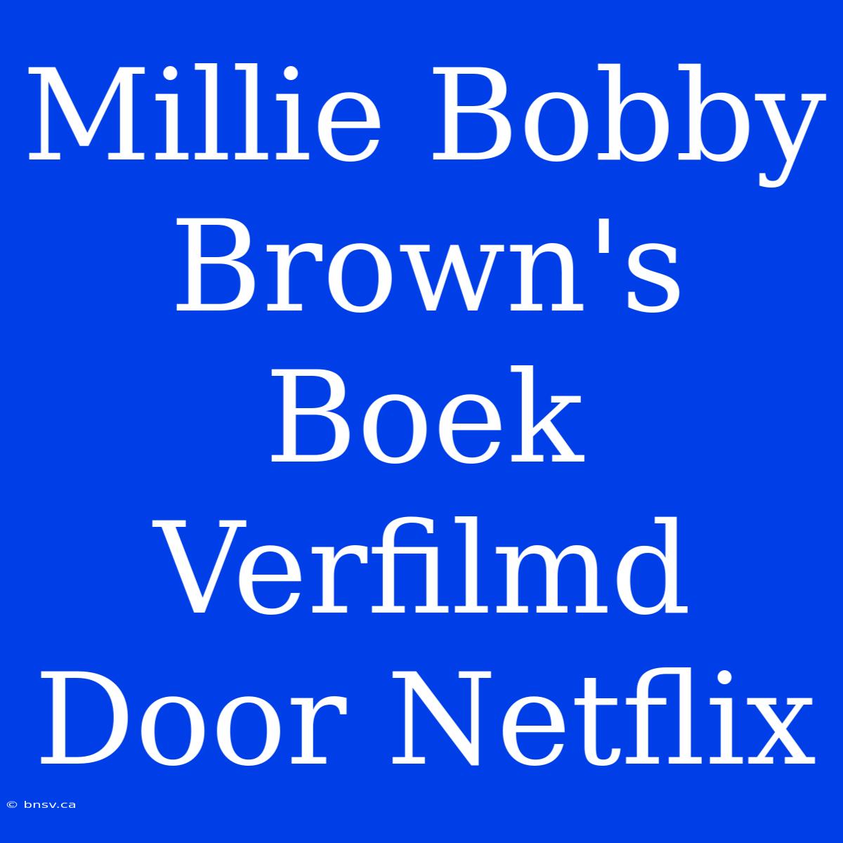 Millie Bobby Brown's Boek Verfilmd Door Netflix