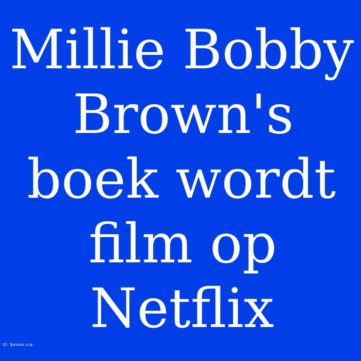 Millie Bobby Brown's Boek Wordt Film Op Netflix